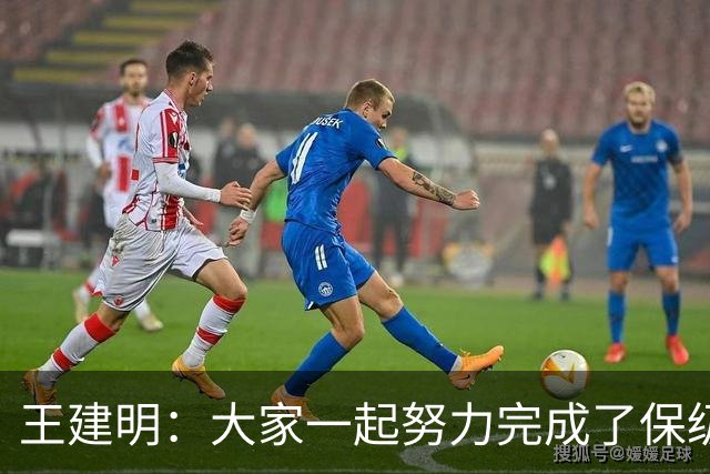 王建明：大家一起努力完成了保级 感谢海牛球迷