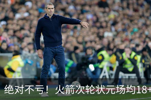 绝对不亏！火箭次轮状元场均18+4+4 2.6抢断攻防均有完美发挥